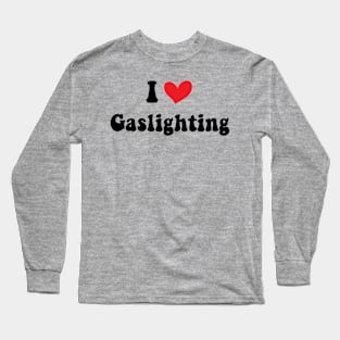 Funny Gaslight I Love Gaslighting I heart Gaslighting Long Sleeve T-Shirt